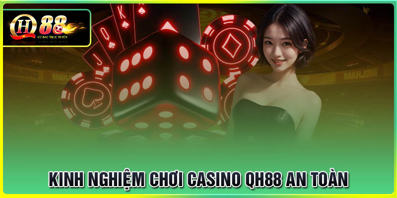 Kinh nghiệm chơi Casino QH88 đỉnh cao an toàn cho người mới