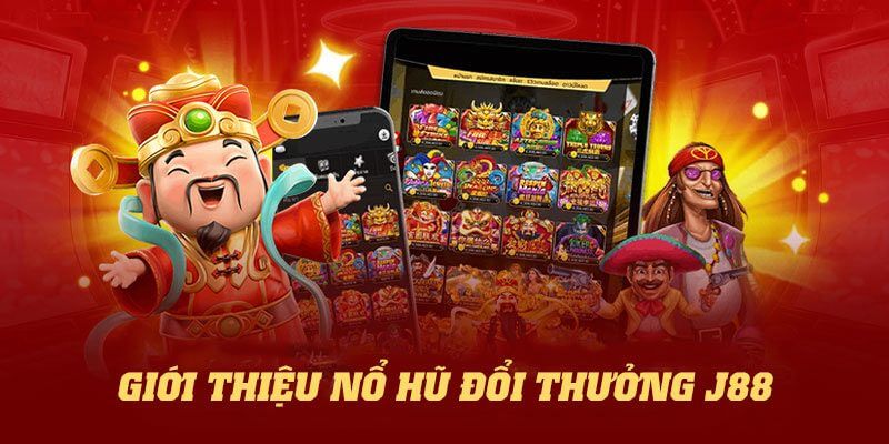 Chơi nổ hũ J88 đổi thưởng cực đã